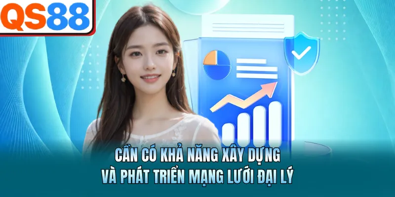 Đại Lý QS88 - Uy Tín, Hoa Hồng Cực Kỳ Cao Và Ổn Định 3 Cần có khả năng xây dựng và phát triển mạng lưới đại lý