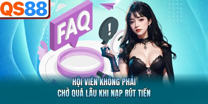 Câu Hỏi Thường Gặp Tại QS88 - Những Giải Đáp Chi Tiết Nhất 2 Hội viên không phải chờ quá lâu khi nạp rút tiền